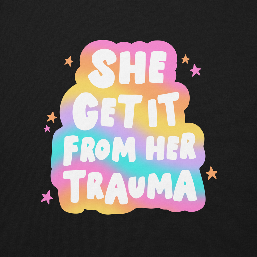 "She Get It From Her Trauma" Sweatshirt